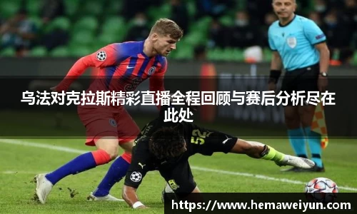 乌法对克拉斯精彩直播全程回顾与赛后分析尽在此处