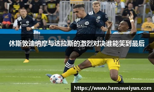 休斯敦迪纳摩与达拉斯的激烈对决谁能笑到最后