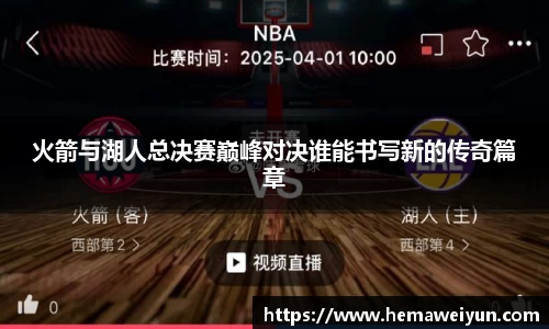 火箭与湖人总决赛巅峰对决谁能书写新的传奇篇章