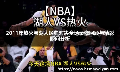 2011年热火与湖人经典对决全场录像回顾与精彩瞬间分析