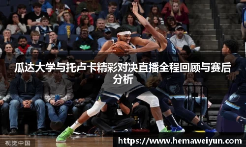 瓜达大学与托卢卡精彩对决直播全程回顾与赛后分析